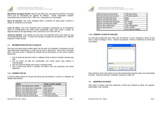 GOVERNO DO ESTADO DO ESPÍRITO SANTO
ESCOLA DE SERVIÇO PÚBLICO DO ESPÍRITO SANTO - ESESP
Microsoft EXCEL 2010 - Básico Pág. 3
Marcadores de página (Guias): Servem para selecionar uma página da planilha, da mesma
forma que os marcadores de agenda de telefone. Esses marcadores recebem
automaticamente os nomes Plan1, Plan2, etc., mas podem ser renomeados.
Barra de fórmulas: Tem como finalidade exibir o conteúdo da célula atual e permitir à
edição do conteúdo de uma célula.
Linha de status: Tem como finalidade exibir mensagens orientadoras ou de advertência
sobre os procedimentos que estão sendo executadas, assim como sobre o estado de
algumas teclas do tipo liga desliga, como a tecla Num Lock, END, INS, etc.
Janela de trabalho: Uma planilha do Excel tem uma dimensão física muito maior do que
uma tela/janela pode exibir. O Excel 2010 permite a criação de uma planilha com 1.048.576
linhas por 16.384 colunas.
1.2. MOVIMENTANDO-SE PELA PLANILHA
Para que uma célula possa receber algum tipo de dado ou formatação, é necessário que ela
seja selecionada previamente, ou seja, que se torne a célula ativa. Para tornar uma célula
ativa, você deve mover o retângulo de seleção até ela escolhendo um dos vários métodos
disponíveis.
1. Use as teclas de seta para mover o retângulo célula a célula na direção indicada pela
seta.
2. Use as teclas de seta em combinação com outras teclas para acelerar a
movimentação.
3. Use uma caixa de diálogo para indicar o endereço exato.
4. Use o mouse para mover o indicador de célula e com isso selecionar uma célula
específica.
1.2.1. USANDO TECLAS
A próxima tabela mostra um resumo das teclas que movimentam o cursor ou o retângulo de
seleção pela planilha:
Ação Teclas a serem usadas
Mover uma célula para a direita seta direita
Mover uma célula para a esquerda seta esquerda
Mover uma célula para cima seta superior
Mover uma célula para baixo seta inferior
Última coluna da linha atual CTRLseta direita
Primeira coluna da linha atual CTRLseta esquerda
GOVERNO DO ESTADO DO ESPÍRITO SANTO
ESCOLA DE SERVIÇO PÚBLICO DO ESPÍRITO SANTO - ESESP
Microsoft EXCEL 2010 - Básico Pág. 4
Última linha da coluna atual CTRLseta inferior
Primeira linha da coluna atual CTRLseta superior
Mover uma tela para cima PgUp
Mover uma tela para baixo PgDn
Mover uma tela para esquerda ALT+PgUp
Mover uma tela para direita ALT+PgDn
Mover até a célula atual CTRL+Backspace
Mover para célula A1 CTRL+HOME
F5 Ativa caixa de diálogo
1.2.2. USANDO A CAIXA DE DIÁLOGO
Se você sabe exatamente para onde quer movimentar o cursor, pressione a tecla F5 para
abrir a caixa de diálogo Ir Para. Quando ela aparecer, informe a referência da célula que
você deseja.
Esse método é muito mais rápido do que ficar pressionando diversas vezes uma combinação
de teclas. Depois de informar o endereço, pressione o botão OK.
1.3. INSERINDO OS DADOS
Para inserir os dados você deve selecionar a célula que receberá os dados. Em seguida,
basta digitar o seu conteúdo.
 