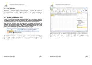 GOVERNO DO ESTADO DO ESPÍRITO SANTO
ESCOLA DE SERVIÇO PÚBLICO DO ESPÍRITO SANTO - ESESP
Microsoft EXCEL 2010 - Básico Pág. 25
2.2. TEXTO DE NÚMERO
Muitas vezes é necessário digitar um texto que na verdade é um número. Se o número for
digitado diretamente, ele será alinhado pela direita. Para que o número seja alinhado pela
esquerda diretamente na digitação, você deve pressionar o acento agudo (') antes de digitar
o número.
2.3. RETORNO AUTOMÁTICO DE TEXTO
Quando a largura de uma coluna não é suficiente para exibir todo o texto da célula, devido ao
fato de a célula da direita já possuir um conteúdo ou não ser possível avançar esteticamente
o texto para a próxima coluna, você pode usar o recurso de retorno automático de texto.
Esse recurso faz com que a célula seja tratada como uma linha de um processador de
textos, ou seja, ao atingir a margem direita da célula, a palavra é deslocada para a linha
seguinte. Em outras palavras, a altura da célula muda de forma a acomodar mais de uma
linha de texto. Digite na célula A1 o texto "Retorno Automático de Texto".
Como podemos observar o texto avançou para as próximas células da direita. Agora
ativaremos o recurso de quebra automática de texto, posicionando o cursor na célula A1 e na
guia Início, Grupo Células, botão Formatar, ativando o comando Formatar Células como
mostra a figura abaixo.
GOVERNO DO ESTADO DO ESPÍRITO SANTO
ESCOLA DE SERVIÇO PÚBLICO DO ESPÍRITO SANTO - ESESP
Microsoft EXCEL 2010 - Básico Pág. 26
Este comando abre uma caixa de diálogo referente à formatação do conteúdo de uma célula.
Por enquanto, o que nos interessa é a guia "Alinhamento". Dê um clique sobre o seu nome
para torná-la a pasta atual, e em seguida marque a caixa de checagem "Quebrar texto
automaticamente" e pressione o botão OK.
 
