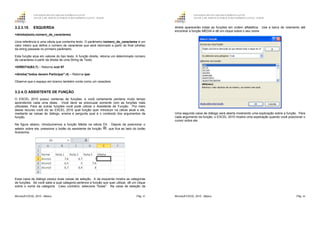GOVERNO DO ESTADO DO ESPÍRITO SANTO
ESCOLA DE SERVIÇO PÚBLICO DO ESPÍRITO SANTO - ESESP
Microsoft EXCEL 2010 - Básico Pág. 45
3.2.3.10. ESQUERDA
=direita(texto,número_de_caracteres)
Uma referência à uma célula que contenha texto. O parâmetro número_de_caracteres é um
valor inteiro que define o número de caracteres que será retornado a partir do final (direita)
da string passada no primeiro parâmetro.
Esta função atua em valores do tipo texto. A função direita, retorna um determinado número
de caracteres a partir da direita de uma String de Texto.
=DIREITA(B2;7) – Retorna xcel 97
=direita(“todos devem Participar”;4) – Retorna ipar
Observe que o espaço em branco também conta como um caractere.
3.2.4.O ASSISTENTE DE FUNÇÃO
O EXCEL 2010 possui centenas de funções, e você certamente perderia muito tempo
aprendendo cada uma delas. Você deve se preocupar somente com as funções mais
utilizadas. Para as outras funções você pode utilizar o Assistente de Função. Por meio
desse recurso você diz ao EXCEL 2010 qual função quer introduzir na célula atual e ele,
mediante as caixas de diálogo, ensina e pergunta qual é o conteúdo dos argumentos da
função.
Na figura abaixo, introduziremos a função Média na célula E4. Depois de posicionar o
seletor sobre ela, pressione o botão do assistente de função , que fica ao lado do botão
Autosoma.
Essa caixa de diálogo possui duas caixas de seleção. A da esquerda mostra as categorias
de funções. Se você sabe a qual categoria pertence a função que quer utilizar, dê um clique
sobre o nome da categoria. Caso contrário, selecione "todas". Na caixa de seleção da
GOVERNO DO ESTADO DO ESPÍRITO SANTO
ESCOLA DE SERVIÇO PÚBLICO DO ESPÍRITO SANTO - ESESP
Microsoft EXCEL 2010 - Básico Pág. 46
direita aparecerão todas as funções em ordem alfabética. Use a barra de rolamento até
encontrar a função MËDIA e dê um clique sobre o seu nome.
Uma segunda caixa de diálogo será aberta mostrando uma explicação sobre a função. Para
cada argumento da função, o EXCEL 2010 mostra uma explicação quando você posicionar o
cursor sobre ele.
 