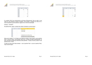 GOVERNO DO ESTADO DO ESPÍRITO SANTO
ESCOLA DE SERVIÇO PÚBLICO DO ESPÍRITO SANTO - ESESP
Microsoft EXCEL 2010 - Básico Pág. 55
N a planilha Plan3 que introduziremos as fórmulas tridimensionais. Para se referir a uma
célula de outra planilha da pasta de trabalho, você precede o endereço da célula com o
nome da planilha à qual ele pertence, seguido de um sinal de exclamação,
Exemplo: =PLAN2!A1
Na planilha Plan3, digite o conteúdo das células mostradas na próxima figura.
Note que as células C1 e C2 fazem uma referência simples a duas células, uma da planilha
Plan1 e outra da Plan2. Você também pode usar o conceito de faixas tridimensionais, ou
seja, uma faixa de células que atravessa várias planilhas. A célula C5 soma a célula A1 das
planilhas Plan1 e Plan2.
A célula C6 soma duas faixas distintas: uma da planilha Plan1 e outra da planilha Plan2.
Veja a próxima figura:
GOVERNO DO ESTADO DO ESPÍRITO SANTO
ESCOLA DE SERVIÇO PÚBLICO DO ESPÍRITO SANTO - ESESP
Microsoft EXCEL 2010 - Básico Pág. 56
 