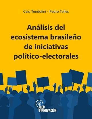 Análisis del ecosistema brasileño de iniciativas político-electorales
1
Análisis del
ecosistema brasileño
de iniciativas
político-electorales
Caio Tendolini - Pedro Telles
 