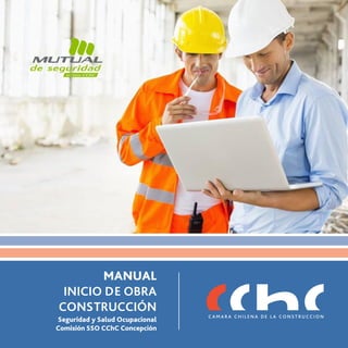 MANUAL
INICIO DE OBRA
CONSTRUCCIÓN
Seguridad y Salud Ocupacional
Comisión SSO CChC Concepción
 