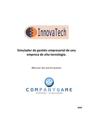 Simulador de gestión empresarial de una
empresa de alta tecnología.
-Manual del participante-
2020
 