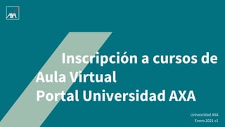 1 Internal
Inscripción a cursos de
Aula Virtual
Portal Universidad AXA
Enero 2021 v1
Univesridad AXA
 