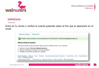 Manual Básico LinkedIN
Walnuters
20 de Agosto de 2011
EMPRESAS
Empresas
Al pulsar sobre el link del email te aparecerá la siguiente pantalla. Pulsa sobre
“Confirmar”
 