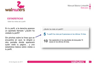 Manual Básico LinkedIN
Walnuters
20 de Agosto de 2011
Saber las visitas de tu perfil
ESTADÍSTICAS
 