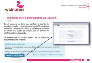 Walnuters
20 de Agosto de 2011
CREAR UN PERFIL PROFESIONAL EN LINKEDIN
PASO 4
Manual Básico sobre LinkedIN
 