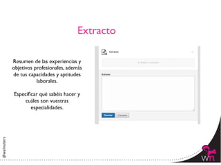 Extracto	


Resumen de las experiencias y
objetivos profesionales, además
de tus capacidades y aptitudes
           laborales.	

               	

 Especiﬁcar qué sabéis hacer y
      cuáles son vuestras
        especialidades.	

               	

               	





                                          12	
  
 