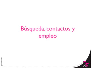 Búsqueda, contactos y
      empleo	

 