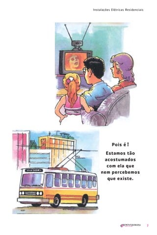 1630 IER 14X21 ok   20.12.2006   17:56   Page 7




                                                  Instalações Elétricas Residenciais




                                                              Pois é !
                                                         Estamos tão
                                                        acostumados
                                                         com ela que
                                                       nem percebemos
                                                          que existe.




                                                                                       7
 