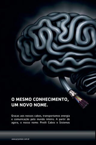 O MESMO CONHECIMENTO,
UM NOVO NOME.
Graças aos nossos cabos, transportamos energia
e comunicação pelo mundo inteiro. A partir de
agora, o nosso nome: Pirelli Cabos e Sistemas
www.prysmian.com.br
1630 CP IER 288x210 ok 20.12.2006 17:46 Page 2
 