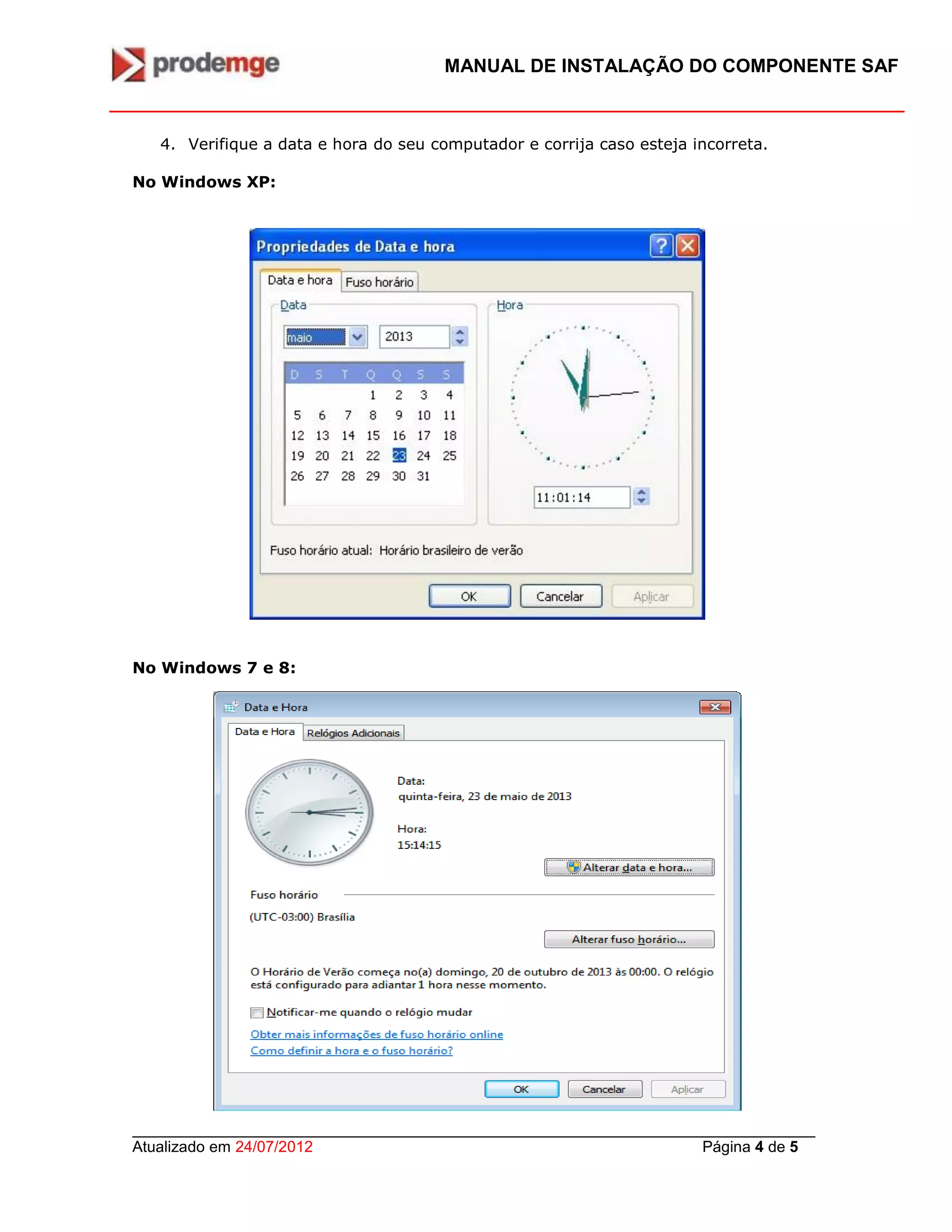 MANUAL DE INSTALAÇÃO DO COMPONENTE SAF
_______________________________________________________________________________
Atualizado em 24/07/2012 Página 4 de 5
4. Verifique a data e hora do seu computador e corrija caso esteja incorreta.
No Windows XP:
No Windows 7 e 8:
 