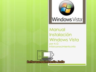 Manual
Instalación
Windows Vista
por A.G
Inforconocimiento.info
 