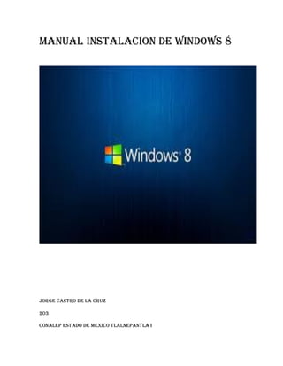 Manual Instalacion de Windows 8
Jorge Castro de la Cruz
203
Conalep Estado de Mexico Tlalnepantla I
 