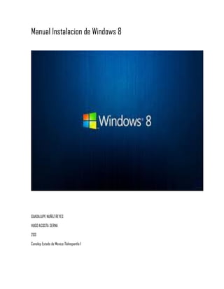 Manual Instalacion de Windows 8
GUADALUPE NUÑEZ REYES
HUGO ACOSTA SERNA
203
Conalep Estado de Mexico Tlalnepantla I
 