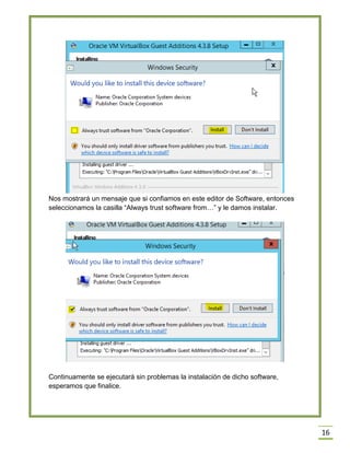 16
Nos mostrará un mensaje que si confiamos en este editor de Software, entonces
seleccionamos la casilla “Always trust software from…” y le damos instalar.
Continuamente se ejecutará sin problemas la instalación de dicho software,
esperamos que finalice.
 