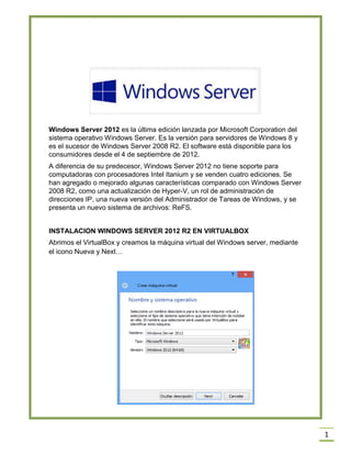 1
Windows Server 2012 es la última edición lanzada por Microsoft Corporation del
sistema operativo Windows Server. Es la v...