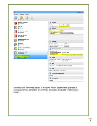 5
En este punto ya hemos creado la máquina virtual, observamos que toda la
configuración sea correcta y procedemos a instalar, dando clic en el icono de
Iniciar…
 