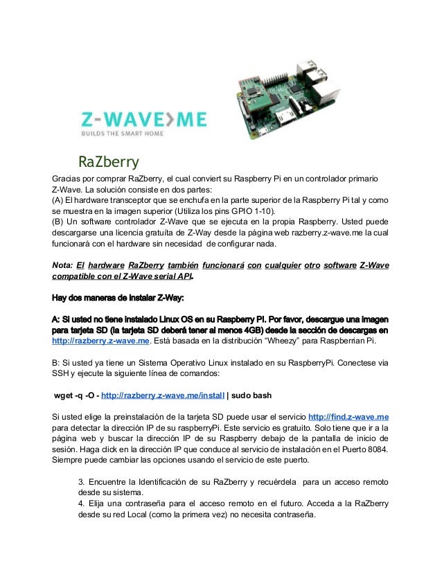 RaZberry
Gracias por comprar RaZberry, el cual conviert su Raspberry Pi en un controlador primario 
Z­Wave. La solución co...