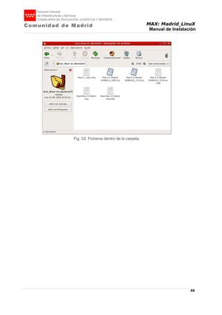 MAX: Madrid_LinuX
Manual de Instalación
44
Fig. 53. Ficheros dentro de la carpeta.
 