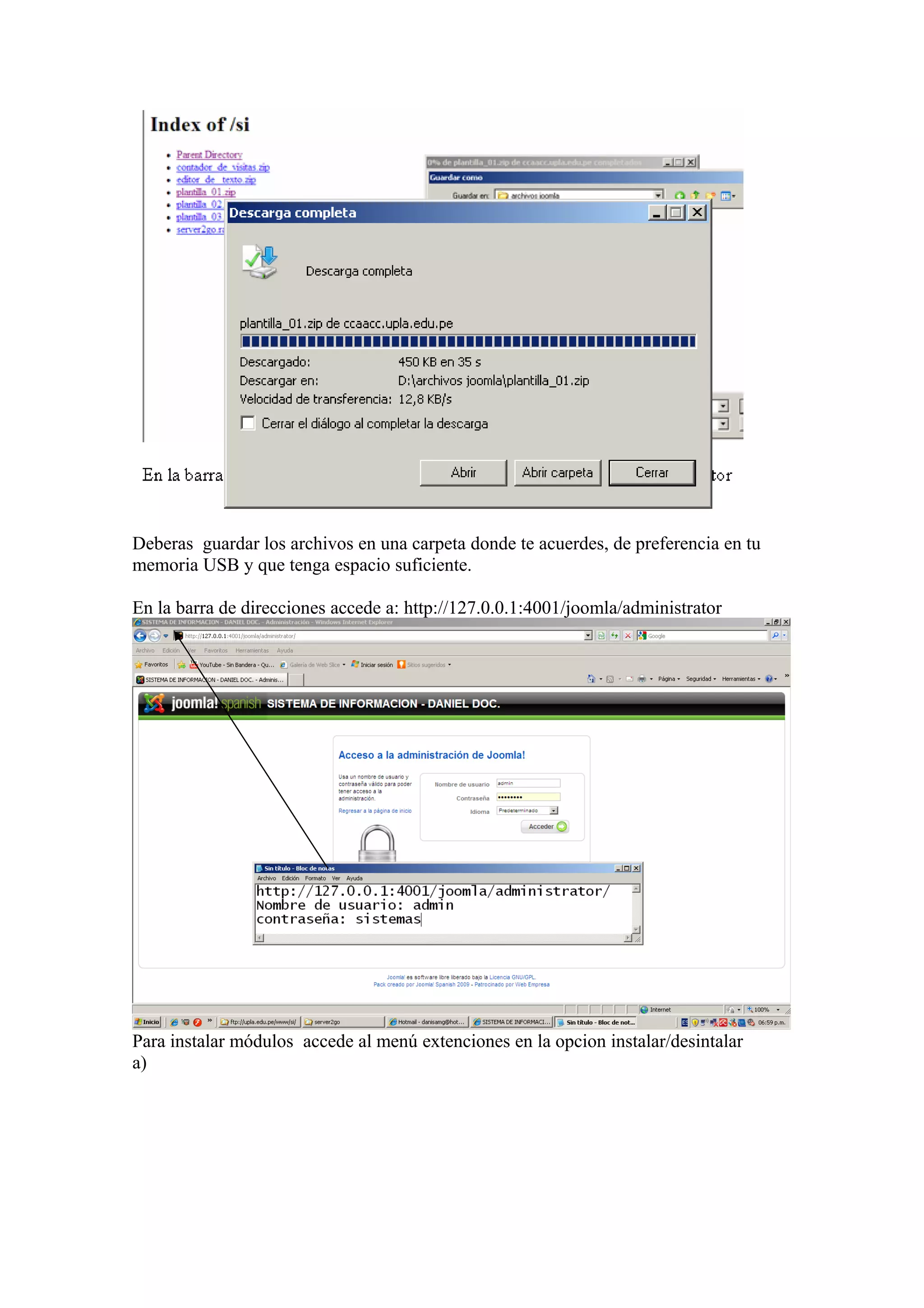 Deberas guardar los archivos en una carpeta donde te acuerdes, de preferencia en tu
memoria USB y que tenga espacio suficiente.
En la barra de direcciones accede a: http://127.0.0.1:4001/joomla/administrator
Para instalar módulos accede al menú extenciones en la opcion instalar/desintalar
a)