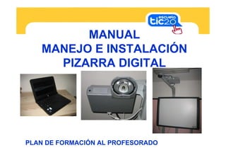 MANUAL
MANEJO E INSTALACIÓN
PIZARRA DIGITAL
PLAN DE FORMACIÓN AL PROFESORADO
 