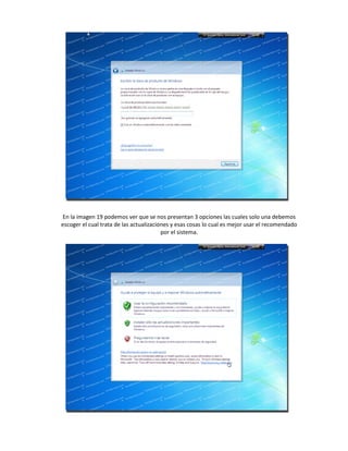 En la imagen 19 podemos ver que se nos presentan 3 opciones las cuales solo una debemos
escoger el cual trata de las actualizaciones y esas cosas lo cual es mejor usar el recomendado
por el sistema.
 