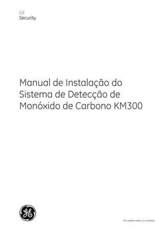 GE
Security
P/N 1068924 • REV 2.0 • 16SEP09
Manual de Instalação do
Sistema de Detecção de
Monóxido de Carbono KM300
 