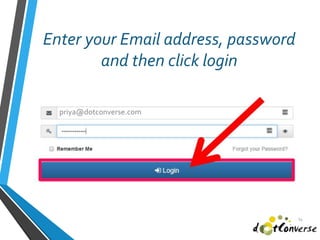 Enter your Email address, password
and then click login
14
priya@dotconverse.com
 
