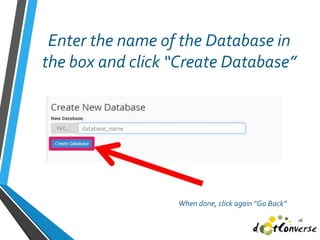 Enter the name of the Database in
the box and click “Create Database”
18
xyz_ database_name
When done, click again “Go Back”
 