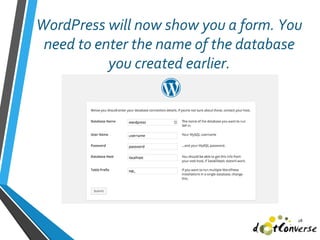WordPress will now show you a form. You
need to enter the name of the database
you created earlier.
28
 
