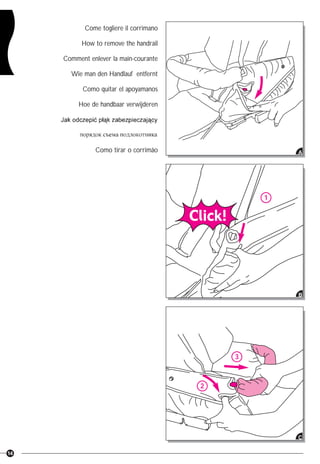 14
Come togliere il corrimano
How to remove the handrail
Comment enlever la main-courante
Wie man den Handlauf entfernt
Como quitar el apoyamanos
Hoe de handbaar verwijderen
Como tirar o corrimão A
B
C
1
3
2
 