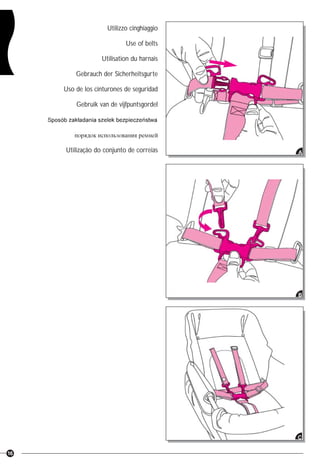 16
C
Utilizzo cinghiaggio
Use of belts
Utilisation du harnais
Gebrauch der Sicherheitsgurte
Uso de los cinturones de seguridad
Gebruik van de vijfpuntsgordel
Utilização do conjunto de correias A
B
 