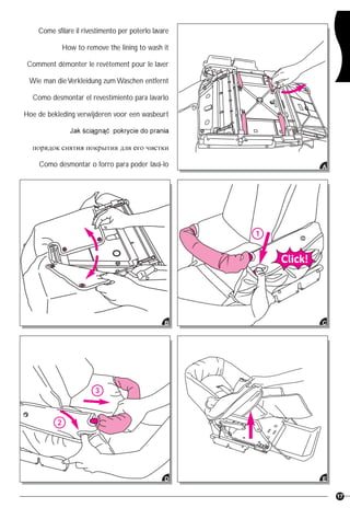 17
Come sfilare il rivestimento per poterlo lavare
How to remove the lining to wash it
Comment démonter le revêtement pour le laver
Wie man dieVerkleidung zum Waschen entfernt
Como desmontar el revestimiento para lavarlo
Hoe de bekleding verwijderen voor een wasbeurt
Como desmontar o forro para poder lavá-lo A
B
ED
3
2
C
1
 