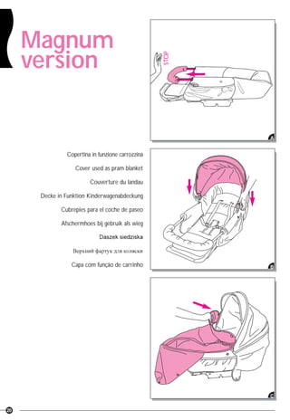 20
C
Copertina in funzione carrozzina
Cover used as pram blanket
Couverture du landau
Decke in Funktion Kinderwagenabdeckung
Cubrepies para el coche de paseo
Afschermhoes bij gebruik als wieg
Capa com função de carrinho
A
B
STOP
Magnum
version
 