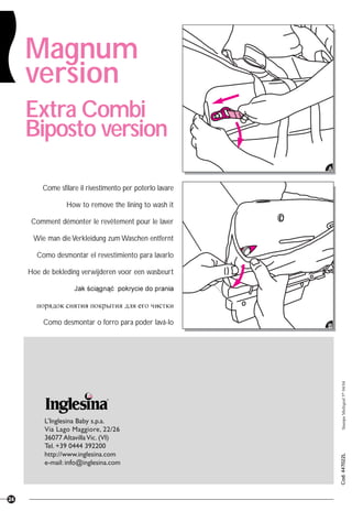 StampaMultigraf5*04/04Cod.447022L
24
A
B
Come sfilare il rivestimento per poterlo lavare
How to remove the lining to wash it
Comment démonter le revêtement pour le laver
Wie man dieVerkleidung zum Waschen entfernt
Como desmontar el revestimiento para lavarlo
Hoe de bekleding verwijderen voor een wasbeurt
Como desmontar o forro para poder lavá-lo
Magnum
version
Extra Combi
Biposto version
 