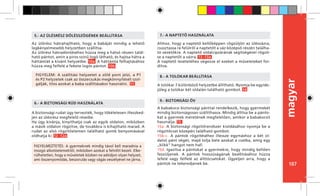 107
magyar
A biztonsági rudat úgy tervezték, hogy tökéletesen illeszked-
jen az ülésrész megfelelő réseibe.
Ha úgy kívánja, kinyithatja csak az egyik oldalon, miközben
a másik oldalon rögzítve, de továbbra is kihajtható marad. A
rudat az alsó rögzítőelemen található gomb benyomásával
oldhatja ki. 12 -12a
6.- A BIZTONSÁGI RÚD HASZNÁLATA
Ahhoz, hogy a naptető kellőképpen rögzüljön az ülésvázra,
csúsztassa rá felülről a naptetőt a váz középső részén találha-
tó vezetőkre. A naptető oldalcipzárának segítségével rögzít-
se a naptetőt a vázra. 13 -13a
A naptető levételéhez végezze el ezeket a műveleteket for-
dítva.
7.- A NAPTETŐ HASZNÁLATA
Az ülőrész hátrahajtható, hogy a babáját mindig a lehető
legkényelmesebb helyzetben szállítsa.
Az ülőrész hátradöntéséhez húzza meg a hátsó részen talál-
ható pántot, amin a piros színű logó látható, és hajtsa hátra a
háttámlát a kívánt helyzetbe. 10a A háttámla felhajtásához
húzza meg felfelé a fekete logós pántot. 10b
5.- AZ ÜLÉSRÉSZ DŐLÉSSZÖGÉNEK BEÁLLÍTÁSA
A tolókar 7 különböző helyzetbe állítható. Nyomja be egyide-
jűleg a tolókar két oldalán található gombot. 14
8.- A TOLÓKAR BEÁLLÍTÁSAFIGYELEM: A szállítási helyzetet a zöld pont jelzi, a P1
és P2 helyzetek csak az összecsukás megkönnyítését szol-
gálják, tilos azokat a baba szállításakor használni. 11
FIGYELMEZTETÉS: A gyermeknek mindig távol kell maradnia a
mozgó alkotóelemektől, miközben azokat a felnőtt kezeli. Elke-
rülhetetlen, hogy e műveletek közben ne adódjon olyan helyzet,
ami összenyomódás, beszorulás vagy vágás veszélyével ne járna.
A babakocsi biztonsági pánttal rendelkezik, hogy gyermekét
mindig biztonságosan szállíthassa. Mindig állítsa be a pánto-
kat a gyermek méretének megfelelően, amikor a babakocsit
használja. 15
15a. A biztonsági rögzítőrendszer kioldásához nyomja be a
rögzítőcsat közepén található gombot.
15b-c. A pántok rögzítéséhez illessze egymáshoz a két ol-
dalsó pánt végét, majd tolja bele azokat a csatba, amíg egy
„klikk” hangot nem hall.
15d. Igazítsa a pántokat a gyermekre, hogy mindig kellően
feszüljenek. A pántok hosszúságának beállításához húzza
lefelé vagy felfelé az állítócsatokat. Ügyeljen arra, hogy a
pántok ne tekeredjenek be.
9.- BIZTONSÁGI ÖV
 