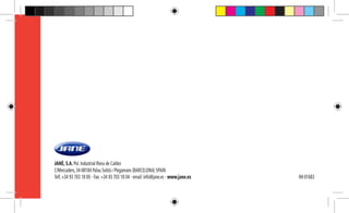 JANÉ, S.A. Pol. Industrial Riera de Caldes
C/Mercaders, 34-08184 Palau Solità i Plegamans (BARCELONA) SPAIN
Telf. +34 93 703 18 00 - Fax: +34 93 703 18 04 - email: info@jane.es - www.jane.es IM-01683
 