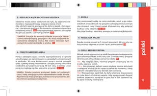75
polski
Poręcz zabezpieczająca została zaprojektowana w sposób
umożliwiający jej zamocowanie w gniazdach umieszczonych
w siedzisku. W razie konieczności poręcz można odczepić
tylko z jednej strony; mocowanie z drugiej strony umożliwia
swobodne poruszanie poręczą. W tym celu, w dolnej części
poręczy znajdują się dwa specjalne przyciski. 12 -12a
6.- PORĘCZ ZABEZPIECZAJĄCA
Aby zamocować budkę na ramie siedziska, wsuń ją po odpo-
wiednich prowadnicach na specjalne uchwyty umieszczone po
obu stronach ramy. Zasuń zamek błyskawiczny, aby połączyć
budkę z ramą siedziska. 13 -13a
Aby zdjąć budkę z siedziska, postępuj w odwrotnej kolejności.
7.- BUDKA
Siedzenie może zostać odchylone do tyłu, by zapewnić nie-
mowlęciu najwygodniejszą pozycję w danej chwili.
Aby odchylić oparcie, pociągnąć do dołu za pasek z tyłu opar-
cia z czerwonym guzikiem do momentu ustawienia oparcia w
pożądanej pozycji. 10a Aby wyprostować oparcie, pociągnąć
do góry za pasek z czarnym guzikiem. 10b
5.- REGULACJA KĄTA NACHYLENIA SIEDZISKA
Rączkę można ustawić w 7 różnych pozycjach. W tym celu na-
leży wcisnąć obydwa przyciski rączki jednocześnie. 14
8.- REGULACJA RĄCZKI
UWAGA: Pozycja do wożenia dziecka to pozycja zazna-
czona zieloną kropką, pozycje P1 i P2 służą wyłącznie do
ułatwienia składania wózka. Nie wolno stosować tych
pozycji do wożenia dziecka w wózku. 11
UWAGA: Dziecko powinno przebywać daleko od ruchomych
części, kiedy posługuję się nimi odpowiedzialna osoba dorosła.
Pojawienie się miejsc przecięcia, ściśnięcia oraz przytrzaśnięć jest
nieuniknione podczas w/w czynności.
Wózek został wyposażony w szelki bezpieczeństwa zapewnia-
jące ochronę dziecka przez cały czas. Zawsze należy przypiąć
dziecko paskami podczas używania wózka. 15	
15a. Aby rozpiąć paski, nacisnąć przycisk znajdujący się na
środku zapięcia szelek.
15b-c. Aby je zapiąć, zebrać razem obydwie boczne końcówki
i następnie wsunąć je do zapięcia szelek do momentu, kiedy
zabrzmi charakterystyczny dźwięk zatrzaśnięcia.
15d. Wyregulować paski tak, by były właściwie dopasowane
do ciała dziecka i dobrze napięte. Aby wyregulować długość
pasków, przesunąć sprzączki w górę lub w dół. Upewnić się,
by paski nie były poskręcane.
9.- SZELKI BEZPIECZEŃSTWA
 