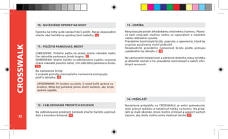 92
CROSSWALK
ZABRZDENIE: Potlačte páčku na pravej strane rukoväte nadol,
čím zabrzdíte parkovaciu brzdu buginy. 17
ODBRZDENIE: Stlačte tlačidlo na odblokovanie a páčku na pravej
strane rukoväte posuňte nahor, čím odbrzdíte parkovaciu brzdu.
17a
Na nastavenie brzdy:
V prípade potreby presnejšieho nastavenia postupujte
podl’a obrázku. 18
11.- POUŽITIE PARKOVACEJ BRZDY
Na odblokovanie predných koliesok stlačte tlačidlo pod kaž-
dým z nosníkov koliesok. 19
12.- ZABLOKOVANIE PREDNÝCH KOLIESOK
Nevystavujte poťah dlhodobému slnečnému žiareniu. Plasto-
vé časti umývajte vlažnou vodou so saponátom a následne
všetko dôkladne vysušte.
Pravidelne kontrolujte brzdy, popruhy a upevnenia, ktoré by
sa počas používania mohli poškodiť.
Nezabudnite pravidelne nastavovať brzdu podľa postupu
uvedeného na obrázku č. 18
Na zachovanie bezpečnosti a udržanie dobrého stavu výrobku
je dôležité nechať si ho pravidelne kontrolovať v našich ofici-
álnych servisoch.
13.- ÚDRŽBA
Navlečenie pršiplášťa na CROSSWALK je veľmi jednoduché,
stačí prikryť sedačku a natiahnuť háčiky na kostru. Na pršip-
lášti je malé okienko, ktoré možno zrolovať a upevniť suchým
zipsom, aby dieťa mohlo voľne sledovať okolie. 20
14.- PRŠIPLÁŠŤ
UPOZORNENIE: Pri brzdení sa uistite, či zostal kočík správne za-
brzdený. Môže byť potrebné jemne otočiť kočíkom, aby brzda
správne zapadla.
Opierka na nohy sa dá nastaviť do 5 polôh. Naraz ukazovákmi
stlačte oba tlačidlá na spodnej časti sedačky. 16
10.- NASTAVENIE OPIERKY NA NOHY
 