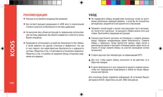 110
KOOS
Никогда не оставляйте младенца без внимания.
без соответствующего разрешения от JANE могут в значительной
степени сказаться на безопасности системы удержания.
Не выполняя весь объем инструкций по правильному использова-
нию системы удержания, Вы можете подвергнуть опасности жизнь
Вашего младенца.
Запрещается использовать устройство безопасности без обивки,
а также заменять его другим, отличным от фабричного, так как
от него зависят все характеристики безопасности и надежности
системы. Убедитесь в том, что автокресло установлено правильно.
Убедитесь в том, что ремень не защемлен между откидными сиде-
ниями или дверьми.
РЕКОМЕНДАЦИИ
Не подвергайте обивку воздействию солнечных лучей на протя-
жении длительных периодов времени, и если Вы не пользуетесь
автокреслом, накройте его или храните его в багажнике.
Промойте теплой водой с мылом пластмассовые части автокрес-
ла, после этого тщательно 	 их высушите. Обивку можно снять для
стирки. Выполняйте следующие инструкции:
Сначала расстегните застежки на боковинах и снимите резинки
вокруг передних направляющих ремня безопасности. Снимите
обивку с переноски, Затем пропустите пряжку через петлю в
диагональном ремне и протяните плечевые ремни через петли на
спинке. В конце снимите обивку на участке нахождения кнопки
натяжителя.
Стирать вручную при температуре, не превышающей 30ºC.
Для того, чтобы надеть обивку, выполните те же действия, но в
обратном порядке.
В целях безопасности и для сохранности данного изделия важно,
чтобы его периодически осматривали в любой из наших офици-
альных мастерских.
УХОД
Для получения более подробной информации об установке Вашего
автокресла KOOS, обратитесь на сайт JANE www.jane.es.
 