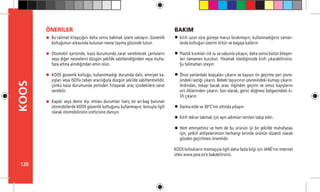 120
KOOS
120
Bu talimat kitapçığını daha sonra bakmak üzere saklayın. Güvenlik
koltuğunun arkasında bulunan nesne taşıma gözünde tutun.
Otomobil içerisinde, kaza durumunda zarar verebilecek çantaların
veya diğer nesnelerin düzgün şekilde sabitlendiğinden veya muha-
faza altına alındığından emin olun.
KOOS güvenlik koltuğu, kullanılmadığı durumda dahi, emniyet ka-
yışları veya ISOfix taban aracılığıyla düzgün şekilde sabitlenmelidir,
çünkü kaza durumunda yerinden fırlayarak araç içindekilere zarar
verebilir.
Kapalı veya devre dışı olması durumları hariç ön air-bag bulunan
otomobillerde KOOS güvenlik koltuğunu kullanmayın; konuyla ilgili
olarak otomobilinizin üreticisine danışın.
ÖNERİLER
Kılıfı uzun süre güneşe maruz bırakmayın, kullanmadığınız zaman-
larda koltuğun üzerini örtün ve bagaja kaldırın.
Plastik kısımları ılık su ve sabunla yıkayın, daha sonra bütün bileşen-
leri tamamen kurutun. Yıkamak istediğinizde kılıfı çıkarabilirsiniz.
Şu talimatları izleyin:
Önce yanlardaki kopçaları çıkarın ve kayışın ön geçirme yeri çevre-
sindeki lastiği çıkarın. Bebek taşıyıcının çevresindeki kumaşı çıkarın.
Ardından, tokayı bacak arası iliğinden geçirin ve omuz kayışlarını
sırt iliklerinden çıkarın. Son olarak, gerici düğmesi bölgesindeki kı-
lıfı çıkarın.
Daima elde ve 30ºC’nin altında yıkayın.
Kılıfı tekrar takmak için aynı adımları tersten takip edin.
Hem emniyetiniz ve hem de bu ürünün iyi bir şekilde muhafazası
için, yetkili atölyelerimizin herhangi birinde ürünün düzenli olarak
gözden geçirilmesi önemlidir.
KOOS koltukların montajıyla ilgili daha fazla bilgi için JANÉ’nin internet
sitesi www.jane.es’e bakabilirsiniz.
BAKIM
 