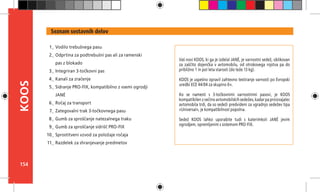 154
KOOS
Vaš novi KOOS, ki ga je izdelal JANÉ, je varnostni sedež, oblikovan
za zaščito dojenčka v avtomobilu, od otrokovega rojstva pa do
približno 1 in pol leta starosti (do teže 13 kg).
KOOS je uspešno opravil zahtevno testiranje varnosti po Evropski
uredbi ECE 44/04 za skupino 0+.
Ko se namesti s 3-točkovnimi varnostnimi pasovi, je KOOS
kompatibilenzvečinoavtomobilskihsedežev,kadarpaproizvajalec
avtomobila trdi, da so sedeži predvideni za vgradnjo sedežev tipa
«Universal», je kompatibilnost popolna.
Sedež KOOS lahko uporabite tudi s katerimkoli JANÉ jevim
ogrodjem, opremljenim s sistemom PRO-FIX.
Seznam sestavnih delov
Vodilo trebušnega pasu
Odprtina za podtrebušni pas ali za ramenski
pas z blokado
Integriran 3-točkovni pas
Kanali za zračenje
Sidranje PRO-FIX, kompatibilno z vsemi ogrodji
JANÉ
Ročaj za transport
Zategovalni trak 3-točkovnega pasu
Gumb za sproščanje natezalnega traku
Gumb za sproščanje sidrišč PRO-FIX
Sprostitveni vzvod za položaje ročaja
Razdelek za shranjevanje predmetov
1_
2_
3_
4_
5_
6_
7_
8_
9_
10_
11_
 