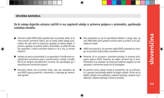 155
slovenščina
Varnostni sedež KOOS lahko vgradite tako na sprednji sedež, če ta
nima zračnih varnostnih blazin, kot na zadnji sedež vašega avto-
mobila. Na vsak način se priporoča vgradnja na zadnje sedeže. V
primeru vgradnje na prednji sedež v avtomobilu, ta sedež NE sme
biti opremljen z zračno varnostno blazino in če jo ima, jo morate
izključiti!
Veljaven je samo za avtomobile, ki so opremljeni s tritočkovnimi av-
tomatičnimi varnostnimi pasovi, nostrificiranimi v skladu z Uredbo
ECE-16 ali drugimi ekvivalentnimi normami. NE uporabljajte ga z
dvotočkovnimi varnostnimi pasovi!
Varnostni sistemi niso vsi povsem enaki, zato vam svetujemo, da
svoj KOOS najprej preverite v avtomobilu, v katerega ga namera-
vate vgraditi.
Da bi vašega dojenčka ustrezno zaščitili in mu zagotovili udobje in primerno podporo v avtomobilu, upoštevajte
naslednja navodila:
Zelo pomembno je, da ne uporabljate izdelkov iz druge roke, saj
vam JANÉ lahko jamči popolno varnost samo za artikle, ki jih upo-
rablja prvi kupec.
JANÉ tudi priporoča, da varnostni sedež KOOS zamenjate za nove-
ga, če je prestal hude pritiske v prometni nesreči.
Preverite, ali so vsi pasovi v pravilnem položaju in ustrezno prila-
gojeni vašemu KOOS. Preverite, da noben varnostni pas ni zavit.
Pomembno se je zavedati, da otrok pod nobenim pogojem ne sme
upravljati z varnostnimi pasovi ali jih priklapljati.
Za pravilen razvoj vašega otroka je pomembno, da ne pretirava-
te z uporabo varnostnega sedeža na dolgih vožnjah. Otrok naj na
daljših vožnjah ne bo predolgo v sedečem položaju, pogosto naj si
odpočije v ležečem položaju v košari ali postelji.
SPLOŠNA NAVODILA
 