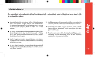 175
český
Autosedačku KOOS lze nainstalovat buď na přední sedadlo auta,
pokud není vybaveno airbagem, nebo na zadní sedadlo. Nicmé-
ně se doporučuje instalovat ji na zadní sedadla. Pokud ji umístíte
na přední sedadlo spolujezdce, NESMÍ mít AIRBAG nebo musí být
odpojen.
Je vhodná pouze pro automobily vybavené automatickými tříbo-
dovými bezpečnostními pásy, schválenými v  souladu s předpisy
ECE-16 nebo dalších obdobnými normami. NEPOUŽÍVAT s dvoubo-
dovými bezpečnostními pásy.
Všechny bezpečnostní systémy nejsou úplně stejné, proto doporu-
čujeme vyzkoušet autosedačku KOOS v automobilu, do kterého ji
zamýšlíte namontovat.
Je velmi důležité nepoužívat výrobky z druhé ruky, protože JANÉ
může garantovat naprostou bezpečnost pouze u výrobků používa-
ných prvním kupujícím.
Pro odpovídající ochranu batolete, jeho připoutání a pohodlí v automobilu je nezbytné dodržovat tento návod a řídit
se následujícími pokyny:
JANÉ doporučuje vyměnit autosedačku KOOS za novou, pokud byla
vystavena prudkému namáhání způsobeného dopravní nehodou.
Zkontrolujte, zda všechny pásy jsou ve správné poloze a náležitě
napnuté přidržují autosedačku KOOS. Zkontrolujte, jestli žádný
pás není překroucen.
Pro zdravý vývoj vašeho dítěte při dlouhých cestách doporučujeme	
nepřehánět používání autosedačky, nechte jej často protáhnout
vleže v košíku nebo v přepravním lůžku.
VŠEOBECNÉ POKYNY
 