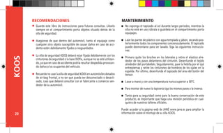 20
KOOS
Guarde este libro de instrucciones para futuras consultas. Llévelo
siempre en el compartimiento porta objetos situado detrás de la
silla de seguridad.
Asegúrese de que dentro del automóvil, tanto el equipaje como
cualquier otro objeto susceptible de causar daños en caso de acci-
dente estén debidamente fijados o resguardados.
La silla de seguridad KOOS deberá estar fijada debidamente con los
cinturones de seguridad o la base ISOfix, aunque no se esté utilizan-
do, ya que en caso de accidente podría resultar despedida provocan-
do daños a los ocupantes del vehículo.
Recuerde no usar la silla de seguridad KOOS en automóviles dotados
de air-bag frontal, a no ser que pueda ser desconectado o desacti-
vado, caso que deberá consultar con el fabricante o comercio ven-
dedor de su automóvil.
RECOMENDACIONES
No exponga el tapizado al sol durante largos periodos, mientras la
silla no esté en uso cúbrala o guárdela en el compartimiento porta
equipajes.
Lave las partes de plástico con agua templada y jabón, secando pos-
teriormente todos los componentes concienzudamente. El tapizado
puede desmontarse para ser lavado. Siga las siguientes instruccio-
nes:
Primero quite los broches en los laterales y retire el elástico alre-
dedor de los pasos delanteros del cinturón. Desenfunde el tejido
alrededor del portabebés. Seguidamente, pase la hebilla por el ojal
entrepiernas y retire los cinturones de hombros de los ojales en la
espalda. Por último, desenfunde el tapizado del área del botón del
tensor.
Lavar a mano y con una temperatura nunca superior a 30ºC.
Para montar de nuevo la tapicería siga los mismos pasos a la inversa.
Tanto para su seguridad como para la buena conservación de este
producto, es importante que haga una revisión periódica en cual-
quiera de nuestros talleres oficiales.
Puede acceder a la página web de JANÉ www.jane.es para ampliar la
información sobre el montaje de su silla KOOS.
MANTENIMIENTO
 