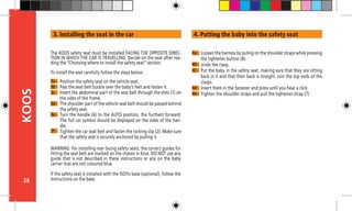 28
KOOS
3a -
3b -
3c -
3d -
3e -
WARNING: For installing rear facing safety seats, the correct guides for
fitting the seat belt are marked on the chassis in blue. DO NOT use any
guide that is not described in these instructions or any on the baby
carrier that are not coloured blue.
If the safety seat is installed with the ISOfix base (optional), follow the
instructions on the base.
The KOOS safety seat must be installed FACING THE OPPOSITE DIREC-
TION IN WHICH THE CAR IS TRAVELLING. Decide on the seat after rea-
ding the “Choosing where to install the safety seat” section.
To install the seat carefully follow the steps below:
Position the safety seat on the vehicle seat.
Pass the seat belt buckle over the baby’s feet and fasten it.
Insert the abdominal part of the seat belt through the slots (1) on
the sides of the frame.
The shoulder part of the vehicle seat belt should be passed behind
the safety seat.
Turn the handle (6) to the AUTO position, the furthest forward.
The full car symbol should be displayed on the sides of the han-
dle.
Tighten the car seat belt and fasten the locking clip (2). Make sure
that the safety seat is securely anchored by pulling it.
Loosen the harness by puling on the shoulder straps while pressing
the tightener button (8).
Undo the clasp.
Put the baby in the safety seat, making sure that they are sitting
back in it and that their back is straight. Join the top ends of the
clasps.
Insert them in the fastener and press until you hear a click.
Tighten the shoulder straps and pull the tightener strap (7).
3f -
4a -
4b -
4c -
4d -
4e -
3. Installing the seat in the car 4. Putting the baby into the safety seat
 