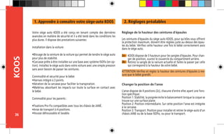 36
KOOS 2. Réglages préalables
2a -
Réglage de la hauteur des ceintures d’épaules
Les ceintures d’épaules du siège auto KOOS, pour qu’elles vous offrent
la protection maximum, doivent être réglées juste au-dessus des épau-
les du bébé. Vérifiez cette hauteur une fois le bébé correctement assis
dans le siège auto.
ATTENTION Vérifiez et réglez la hauteur des ceintures d’épaules à me-
sure que le bébé grandit.
Changer la position de l’anse
L’anse dispose de 4 positions (2c), chacune d’entre elles ayant une fonc-
tion spécifique:
Position 1: Stabilité, la poignée évite le balancement lorsque la coque se
trouve sur une surface plane.
Position 2: Position intermédiaire. Sur cette position l’anse est intégrée
à la carcasse.
Position 3: Transport. Position pour installer et retirer le siège-auto d’un
châssis JANE ou de la base ISOfix, ou pour le transport.
2b -
Votre siège auto KOOS a été conçu en tenant compte des dernières
avancées en matière de sécurité et il a été testé dans les conditions les
plus dures. Il dispose des prestations suivantes:
Installation dans la voiture:
•Blocage de la ceinture de la voiture qui permet de tendre le siège auto
pour plus de stabilité.
•Carcasse prête à être installée sur une base avec système ISOfix (en op-
tion). Installez le siège auto dans votre voiture avec une simple pression
sans avoir besoin de passer les ceintures.
Commodité et sécurité pour le bébé:
•Harnais intégré à 3 points.
•Aération de la carcasse pour faciliter la transpiration.
•Matériau absorbant les impacts sur toute la surface en contact avec
le bébé.
Commodité pour les parents :
•Fixations Pro-Fix compatibles avec tous les châssis de JANÉ.	
•Anse de transport à 4 positions.
•Housse déhoussable et lavable.
1. Apprendre à connaitre votre siège-auto KOOS
KOOS dispose de 3 hauteurs pour les sangles d’épaules. Pour chan-
ger de position, ouvrez le couvercle du compartiment arrière.
Retirez la sangle de la rainure actuelle et faites-la passer par celle
qui correspond à la hauteur de votre bébé.
 