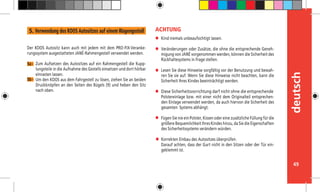 49
deutsch
Kind niemals unbeaufsichtigt lassen.
Veränderungen oder Zusätze, die ohne die entsprechende Geneh-
migung von JANÉ vorgenommen werden, können die Sicherheit des
Rückhaltesystems in Frage stellen.
Lesen Sie diese Hinweise sorgfältig vor der Benutzung und bewah-
ren Sie sie auf. Wenn Sie diese Hinweise nicht beachten, kann die
Sicherheit Ihres Kindes beeinträchtigt werden.
Diese Sicherheitsvorrichtung darf nicht ohne die entsprechende	
Polstereinlage bzw. mit einer nicht dem Originalteil entsprechen-
den Einlage verwendet werden, da auch hiervon die Sicherheit des
gesamten 	Systems abhängt.
Fügen Sie nie ein Polster, Kissen oder eine zusätzliche Füllung für die
größere Bequemlichkeit Ihres Kindes hinzu, da Sie die Eigenschaften
des Sicherheitssystems verändern würden.
Korrekten Einbau des Autositzes überprüfen.
Darauf achten, dass der Gurt nicht in den Sitzen oder der Tür ein-
geklemmt ist.
ACHTUNG
Der KOOS Autositz kann auch mit jedem mit dem PRO-FIX-Veranke-
rungssystem ausgestatteten JANÉ-Rahmengestell verwendet werden.
Zum Aufsetzen des Autositzes auf ein Rahmengestell die Kupp-
lungsteile in die Aufnahme des Gestells einsetzen und dort hörbar
einrasten lassen.
Um den KOOS aus dem Fahrgestell zu lösen, ziehen Sie an beiden
Druckknöpfen an den Seiten des Bügels (9) und heben den Sitz
nach oben.
5a -
5b -
5. Verwendung des KOOS Autositzes auf einem Wagengestell
 