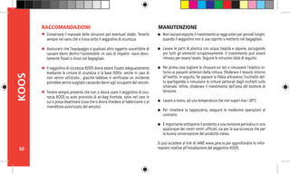 60
KOOS
Conservare il manuale delle istruzioni per eventuali dubbi. Tenerlo
sempre nel vano che si trova sotto il seggiolino di sicurezza.
Assicurarsi che l’equipaggio e qualsiasi altro oggetto suscettibile di
causare danni dentro l’automobile -in caso di impatto- siano dovu-
tamente fissati o chiusi nel bagagliaio.
Il seggiolino di sicurezza KOOS dovrà essere fissato adeguatamente
mediante le cinture di sicurezza o la base ISOfix -anche in caso di
non venire utilizzato-, giacché laddove si verificasse un incidente
potrebbe venire scagliato causando danni agli occupanti del veicolo.
Tenere sempre presente che non si dovrà usare il seggiolino di sicu-
rezza KOOS su auto provviste di air-bag frontale, salvo nel caso in
cui si possa disattivare (cosa che si dovrà chiedere al fabbricante o al
rivenditore autorizzato del veicolo).
RACCOMANDAZIONI
Non lasciare esposto il rivestimento ai raggi solari per periodi lunghi;
quando il seggiolino non si usa coprirlo o metterlo nel bagagliaio.
Lavare le parti di plastica con acqua tiepida e sapone, asciugando
poi tutti gli elementi scrupolosamente. Il rivestimento può essere
rimosso per essere lavato. Seguire le istruzioni date di seguito:
Per prima cosa togliere le chiusure sui lati e rimuovere l’elastico in-
torno ai passanti anteriori della cintura. Sfoderare il tessuto intorno
all’ovetto. In seguito, far passare la fibbia attraverso l’occhiello del-
lo spartigambe e rimuovere le cinture pettorali dagli occhielli sullo
schienale. Infine, sfoderare il rivestimento dell’area del bottone di
tensione.
Lavare a mano, ad una temperatura che non superi mai i 30ºC.
Per rimettere la tappezzeria, eseguire le medesime operazioni al
contrario.
È importante sottoporre il prodotto a una revisione periodica in uno
qualunque dei nostri centri ufficiali, sia per la sua sicurezza che per
la buona conservazione del prodotto stesso.
Si può accedere al link dI JANÉ www.jane.es per approfondire le infor-
mazioni relative all’installazione del seggiolino KOOS.
MANUTENZIONE
 